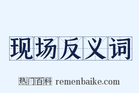 现场反义词是什么意思的图片